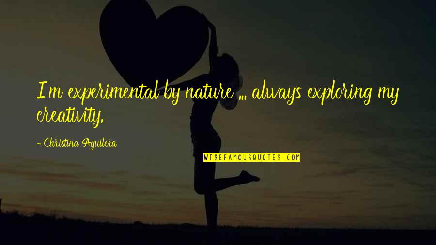 Aguilera Quotes By Christina Aguilera: I'm experimental by nature ... always exploring my