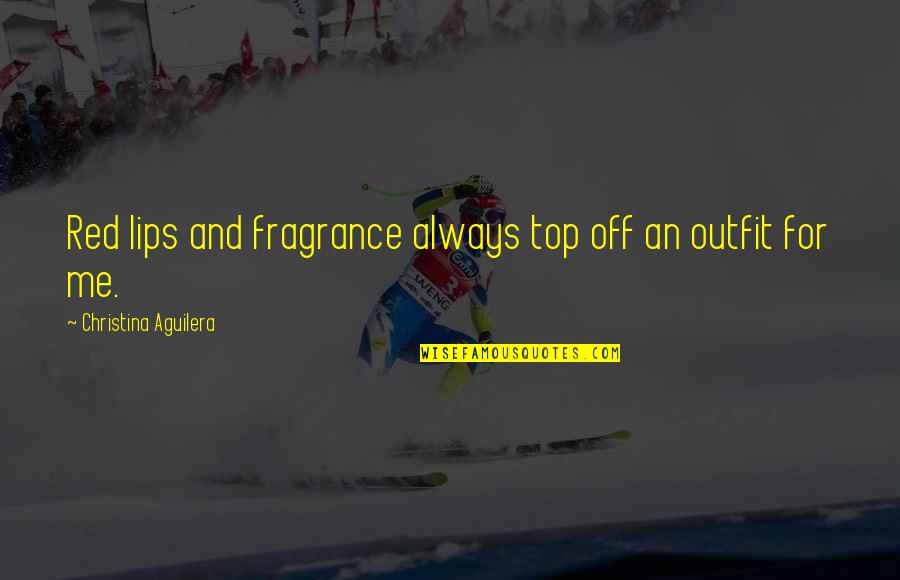 Aguilera Quotes By Christina Aguilera: Red lips and fragrance always top off an