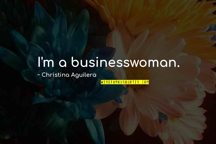 Aguilera Quotes By Christina Aguilera: I'm a businesswoman.