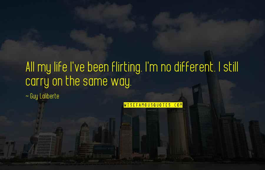 Aguilon Quotes By Guy Laliberte: All my life I've been flirting. I'm no