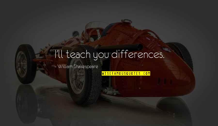 Aguinaga Mulch Quotes By William Shakespeare: I'll teach you differences. Aguinaga Mulch Quotes By William Shakespeare: I'll teach you differences.