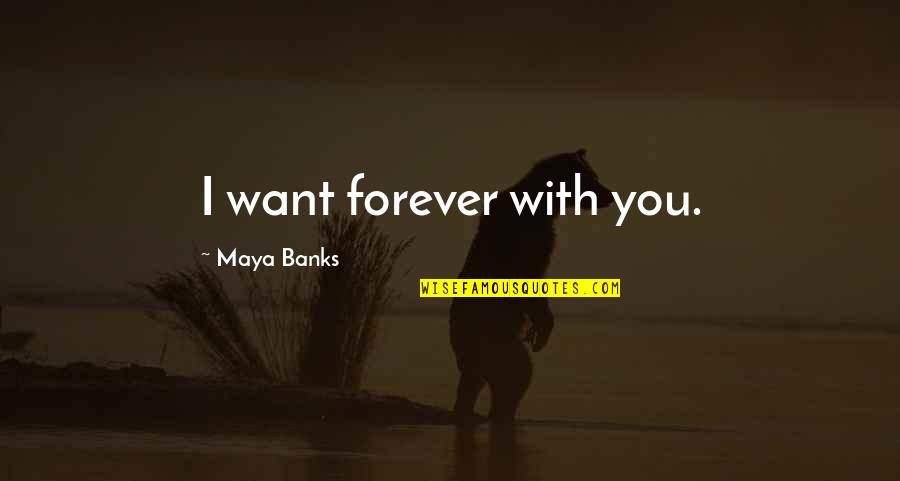 Aguirrezabala Quotes By Maya Banks: I want forever with you. Aguirrezabala Quotes By Maya Banks: I want forever with you.