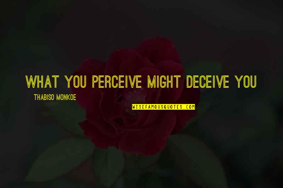 Aguirrezabala Quotes By Thabiso Monkoe: What you perceive might deceive you Aguirrezabala Quotes By Thabiso Monkoe: What you perceive might deceive you