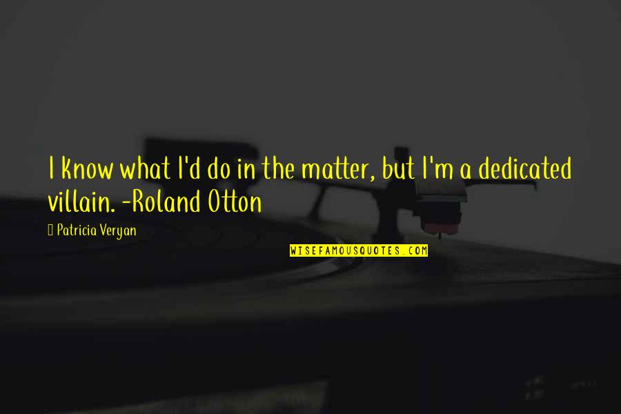 Aguirrezabalaga Quotes By Patricia Veryan: I know what I'd do in the matter,