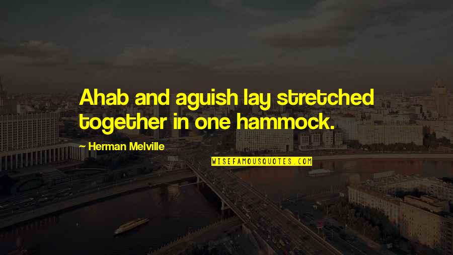 Aguish Quotes By Herman Melville: Ahab and aguish lay stretched together in one