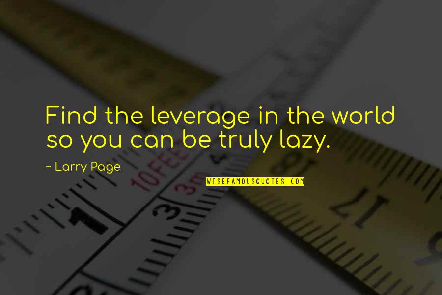 Aguisotes Quotes By Larry Page: Find the leverage in the world so you