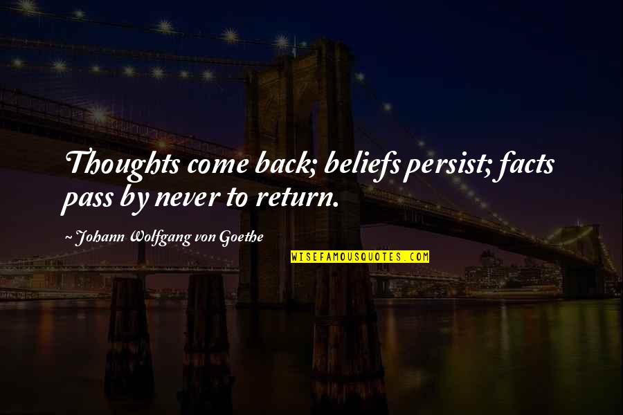 Agujas Circulares Quotes By Johann Wolfgang Von Goethe: Thoughts come back; beliefs persist; facts pass by