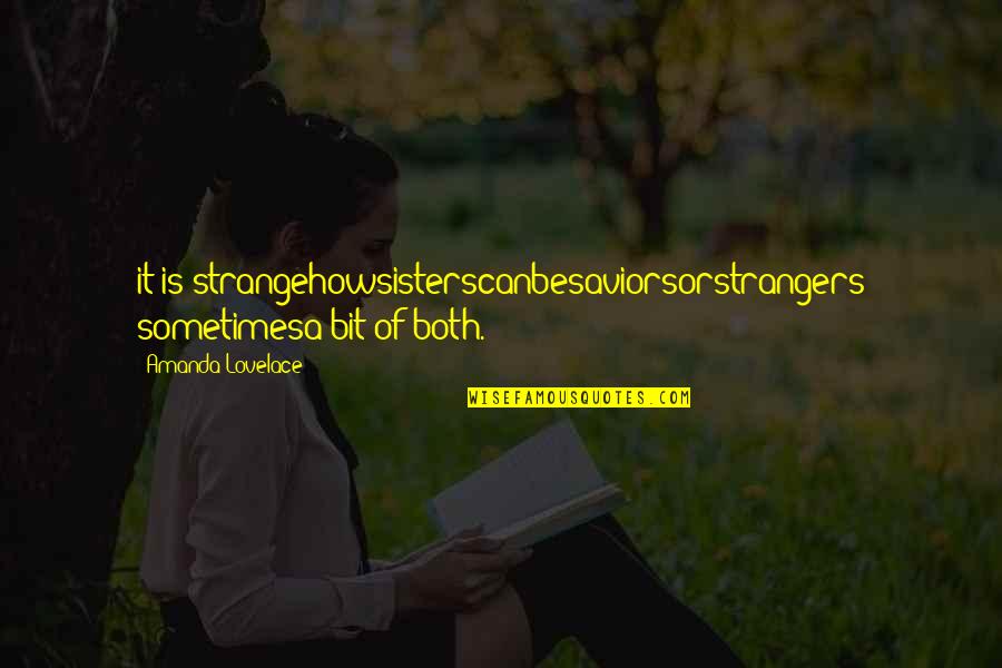 Agujero Rasgado Quotes By Amanda Lovelace: it is strangehowsisterscanbesaviorsorstrangers sometimesa bit of both. Agujero Rasgado Quotes By Amanda Lovelace: it is strangehowsisterscanbesaviorsorstrangers sometimesa bit of both.