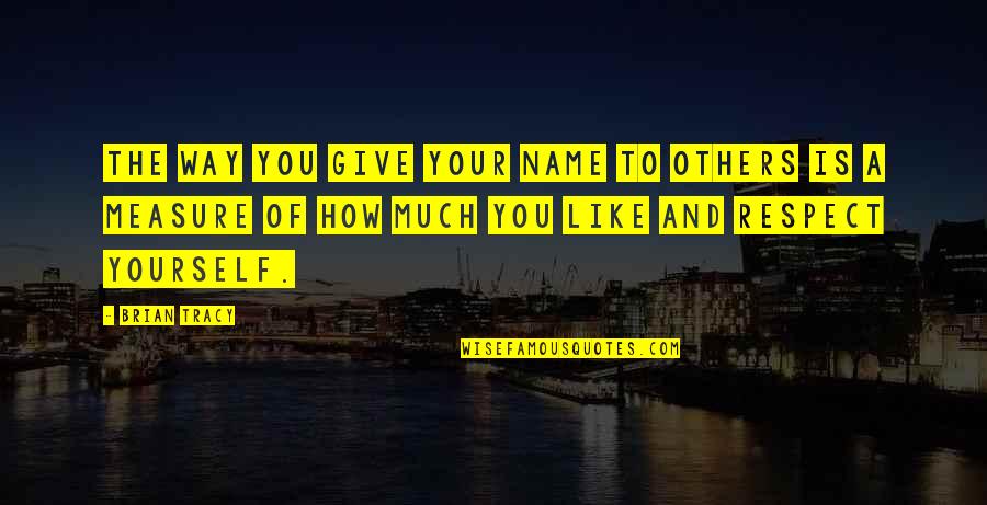 Agulara Quotes By Brian Tracy: The way you give your name to others Agulara Quotes By Brian Tracy: The way you give your name to others