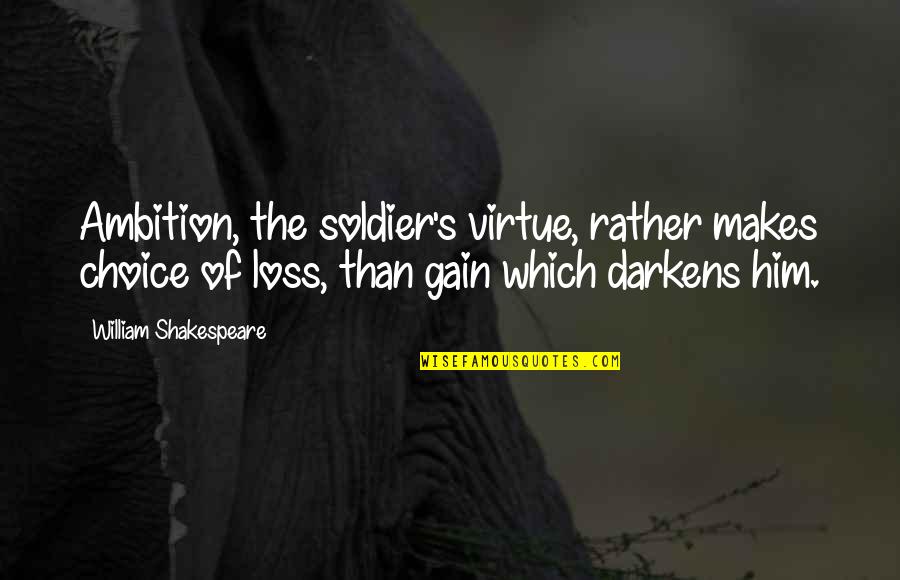 Agulha De Trico Quotes By William Shakespeare: Ambition, the soldier's virtue, rather makes choice of