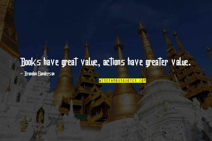 Agulha E Quotes By Brandon Sanderson: Books have great value, actions have greater value.