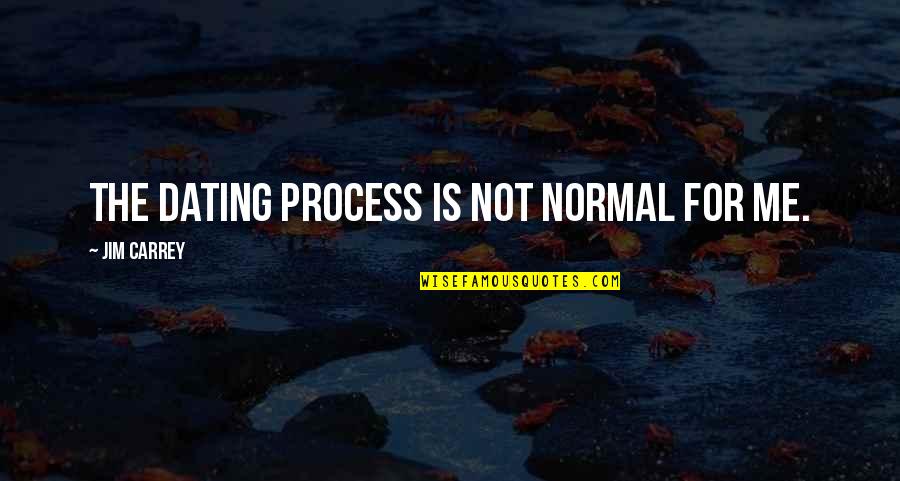 Agulha Vulcanica Quotes By Jim Carrey: The dating process is not normal for me.