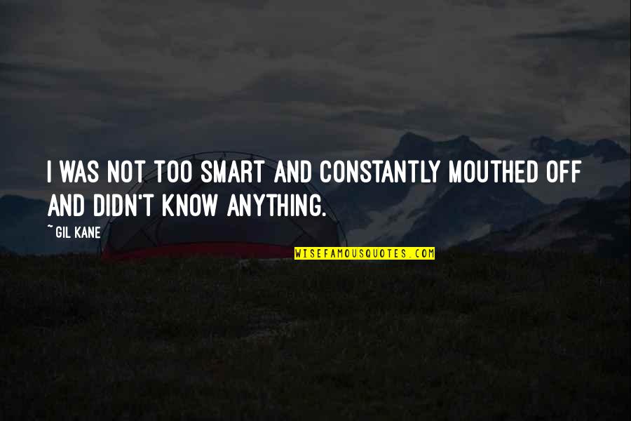 Agulhas Basin Quotes By Gil Kane: I was not too smart and constantly mouthed