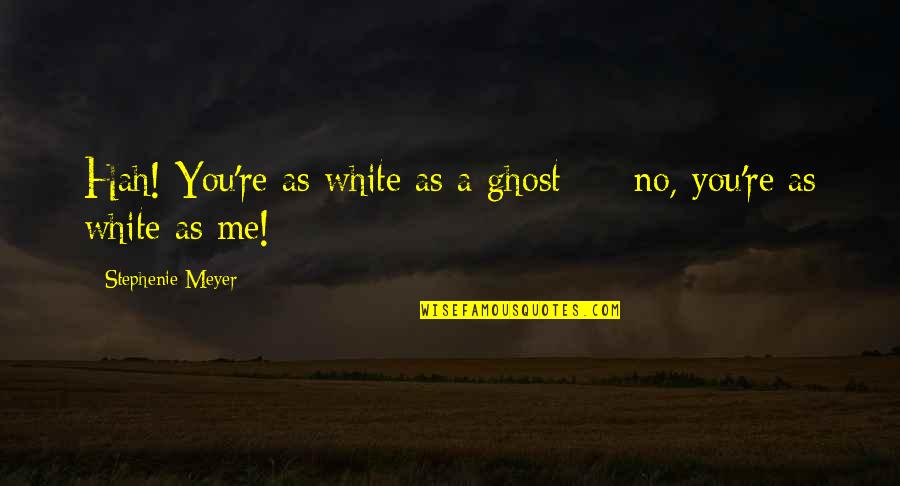 Agumba Movie Quotes By Stephenie Meyer: Hah! You're as white as a ghost - Agumba Movie Quotes By Stephenie Meyer: Hah! You're as white as a ghost -