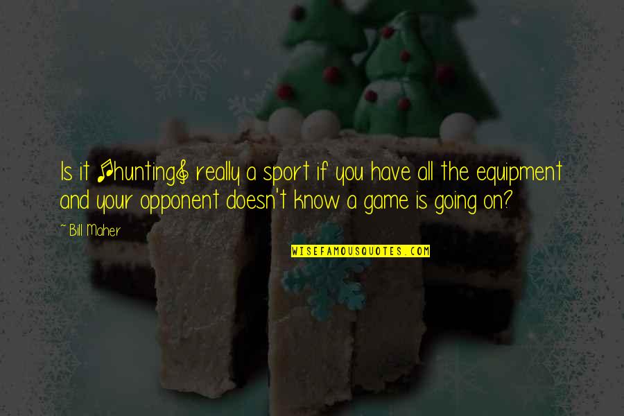 Agunbiade Tolulope Quotes By Bill Maher: Is it [hunting] really a sport if you