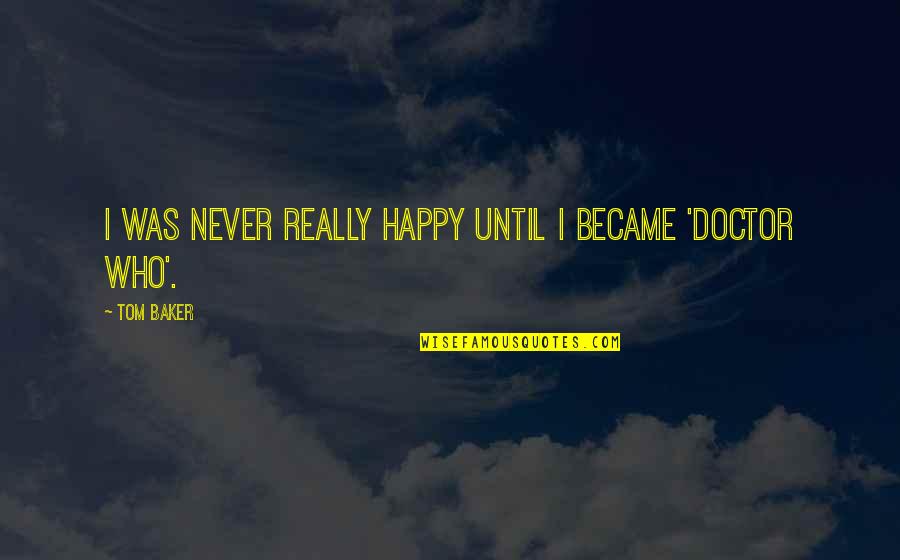 Aguner Quotes By Tom Baker: I was never really happy until I became