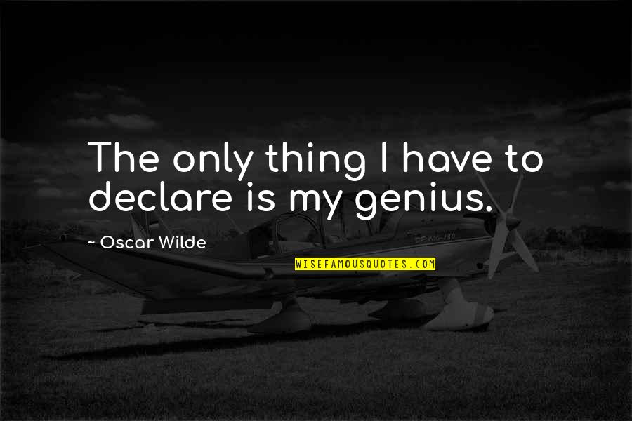 Agunter Quotes By Oscar Wilde: The only thing I have to declare is Agunter Quotes By Oscar Wilde: The only thing I have to declare is