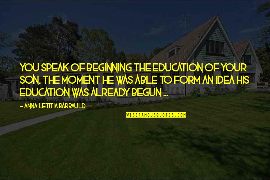 Agurto Corporation Quotes By Anna Letitia Barbauld: You speak of beginning the education of your