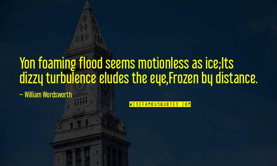 Agustin Barrios Quotes By William Wordsworth: Yon foaming flood seems motionless as ice;Its dizzy