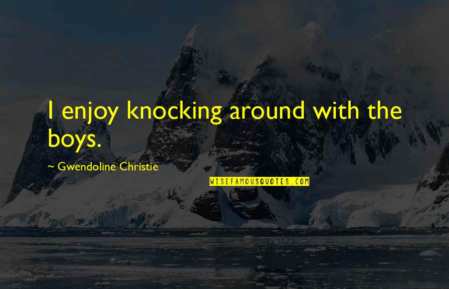 Agustina De Aragon Quotes By Gwendoline Christie: I enjoy knocking around with the boys.