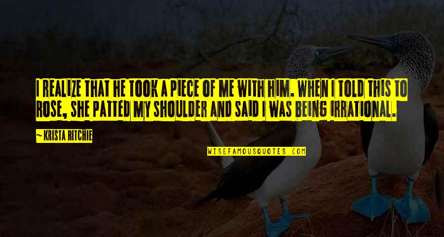 Aguston Sukhumvit Quotes By Krista Ritchie: I realize that he took a piece of Aguston Sukhumvit Quotes By Krista Ritchie: I realize that he took a piece of