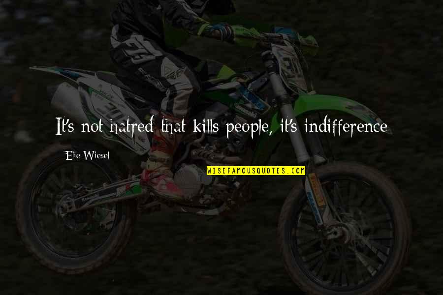 Agutayan Quotes By Elie Wiesel: It's not hatred that kills people, it's indifference Agutayan Quotes By Elie Wiesel: It's not hatred that kills people, it's indifference