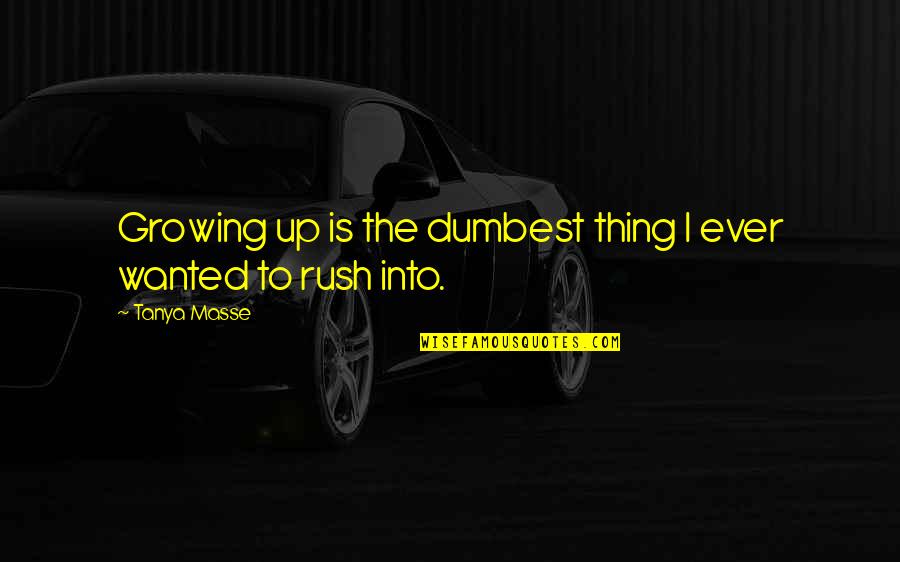 Agutayan Quotes By Tanya Masse: Growing up is the dumbest thing I ever