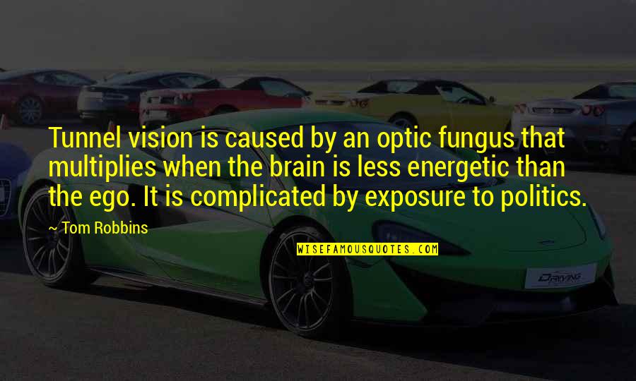 Aguzza La Quotes By Tom Robbins: Tunnel vision is caused by an optic fungus Aguzza La Quotes By Tom Robbins: Tunnel vision is caused by an optic fungus