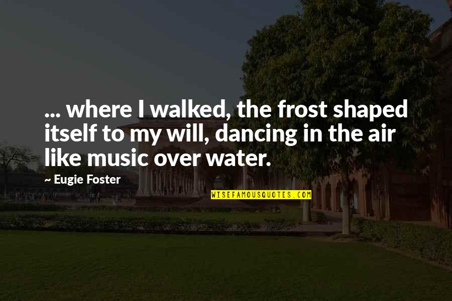 Agw Quotes By Eugie Foster: ... where I walked, the frost shaped itself