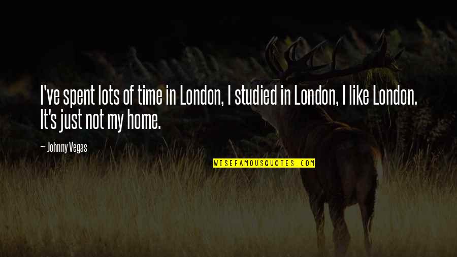 Agw Quotes By Johnny Vegas: I've spent lots of time in London, I