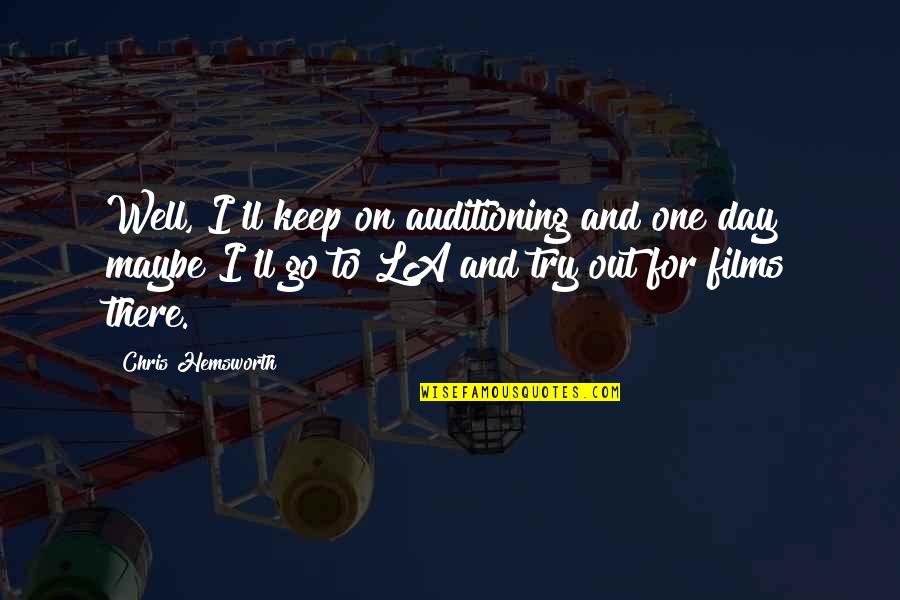 Agyag Quotes By Chris Hemsworth: Well, I'll keep on auditioning and one day Agyag Quotes By Chris Hemsworth: Well, I'll keep on auditioning and one day