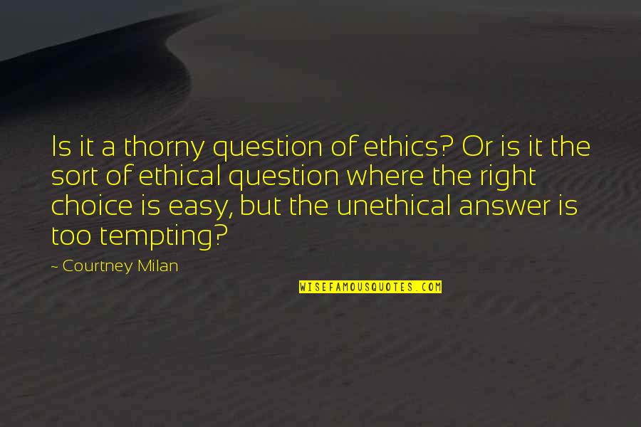 Agyan Quotes By Courtney Milan: Is it a thorny question of ethics? Or