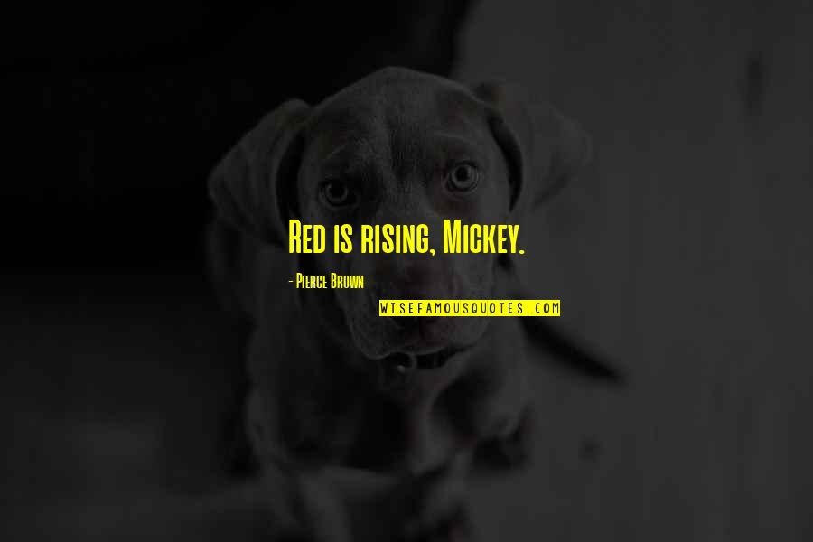 Agyei Archer Quotes By Pierce Brown: Red is rising, Mickey.