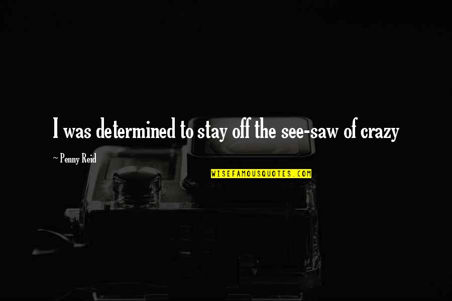 Agyei Fosu Quotes By Penny Reid: I was determined to stay off the see-saw Agyei Fosu Quotes By Penny Reid: I was determined to stay off the see-saw