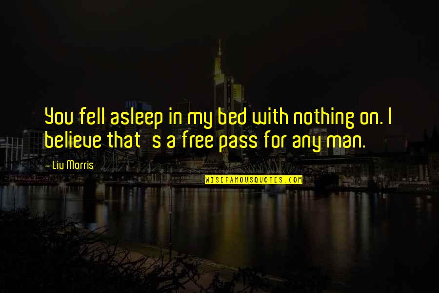 Agyekum Quotes By Liv Morris: You fell asleep in my bed with nothing