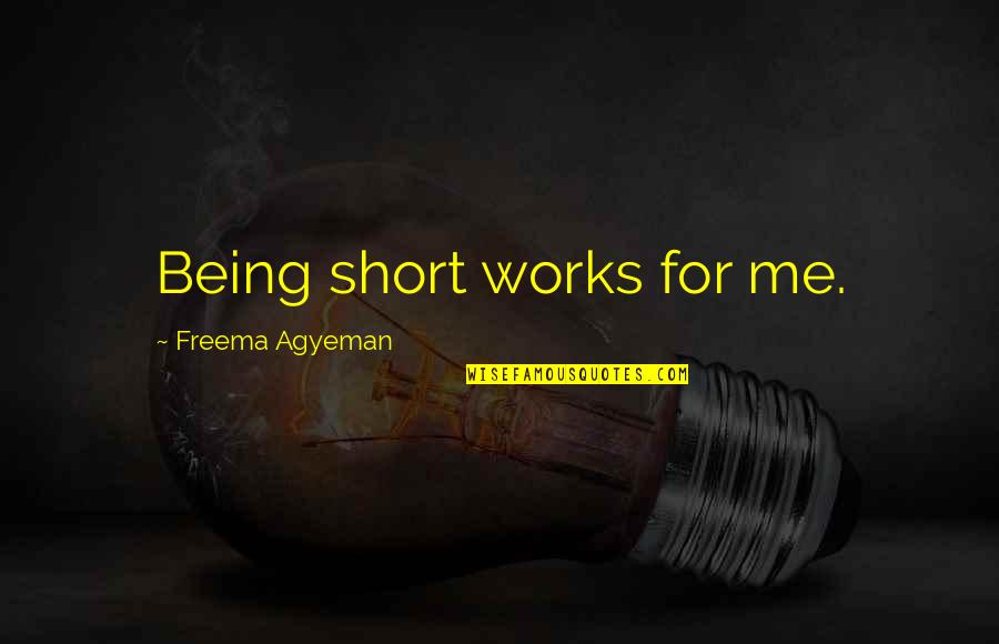 Agyeman Quotes By Freema Agyeman: Being short works for me. Agyeman Quotes By Freema Agyeman: Being short works for me.