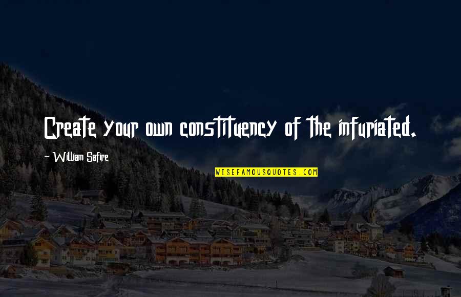 Agyeman Quotes By William Safire: Create your own constituency of the infuriated. Agyeman Quotes By William Safire: Create your own constituency of the infuriated.