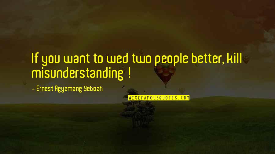 Agyemang K Quotes By Ernest Agyemang Yeboah: If you want to wed two people better, Agyemang K Quotes By Ernest Agyemang Yeboah: If you want to wed two people better,