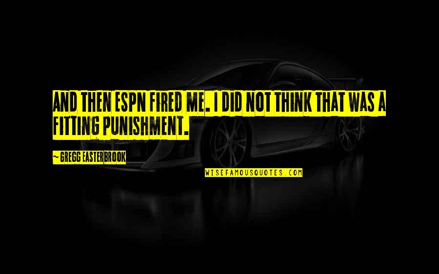 Agyman K Quotes By Gregg Easterbrook: And then ESPN fired me. I did not Agyman K Quotes By Gregg Easterbrook: And then ESPN fired me. I did not