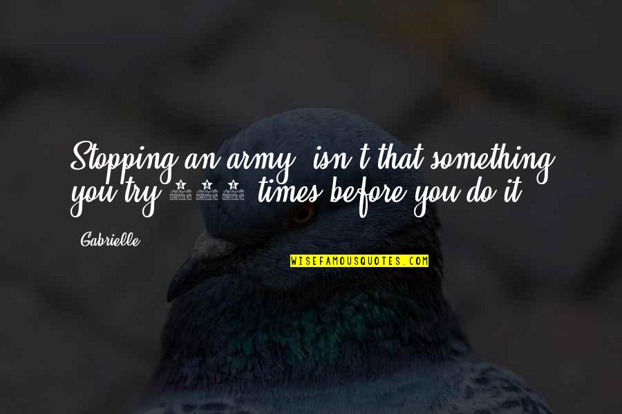 Agyness 20 Quotes By Gabrielle: Stopping an army, isn't that something you try