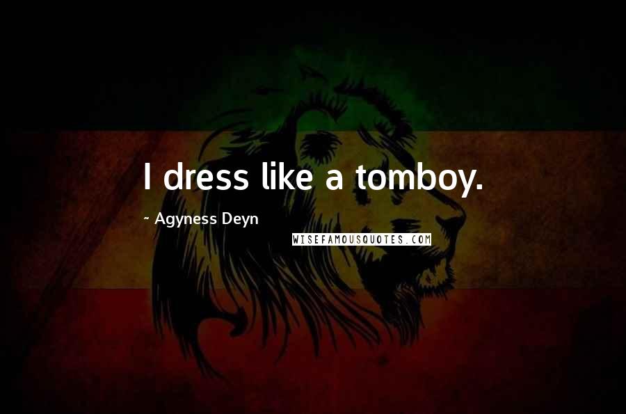 Agyness Deyn quotes: I dress like a tomboy.