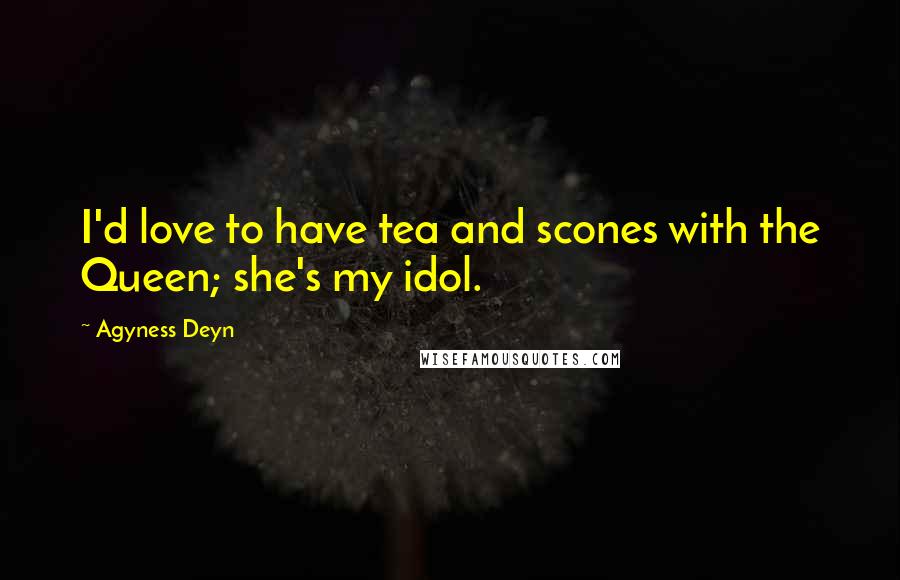 Agyness Deyn quotes: I'd love to have tea and scones with the Queen; she's my idol.