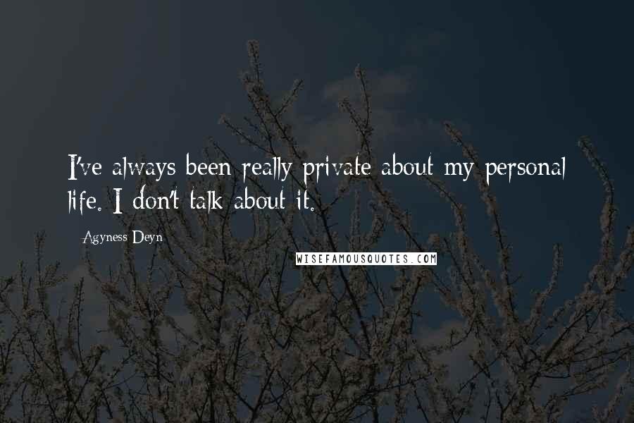 Agyness Deyn quotes: I've always been really private about my personal life. I don't talk about it.