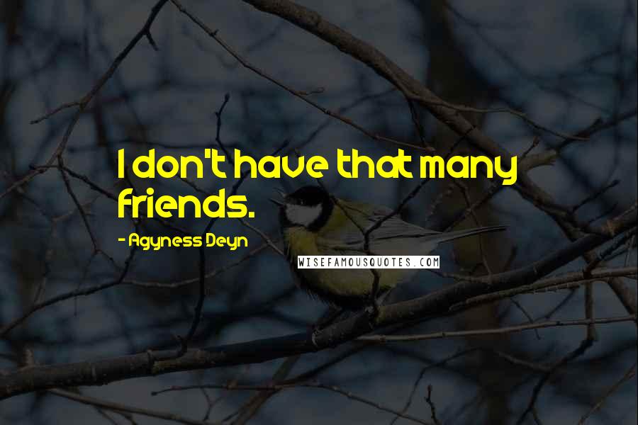 Agyness Deyn quotes: I don't have that many friends.