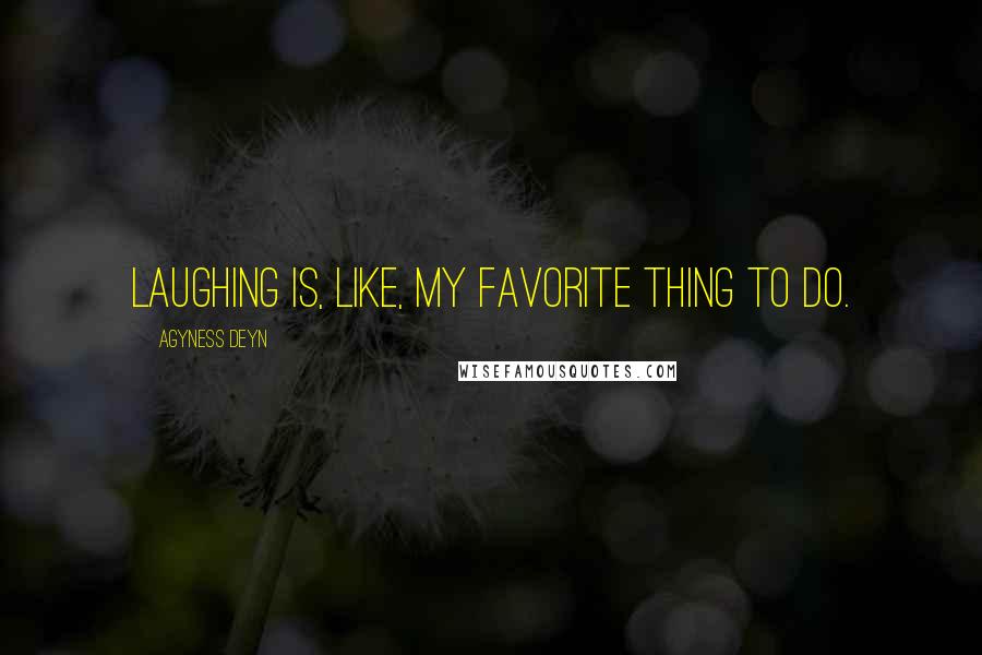 Agyness Deyn quotes: Laughing is, like, my favorite thing to do.