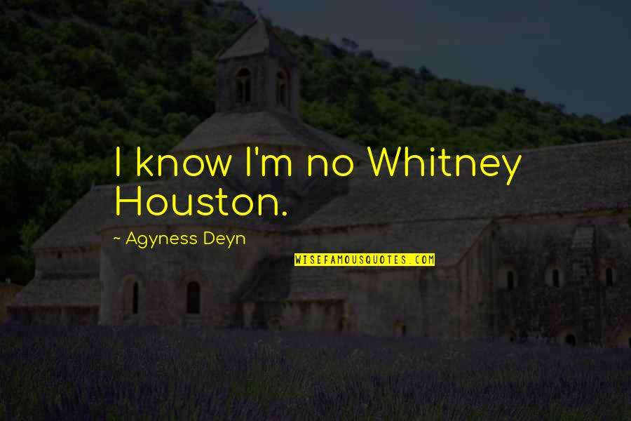 Agyness Deyn Quotes By Agyness Deyn: I know I'm no Whitney Houston.