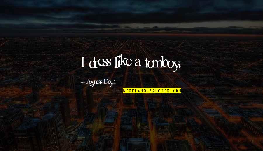 Agyness Quotes By Agyness Deyn: I dress like a tomboy.