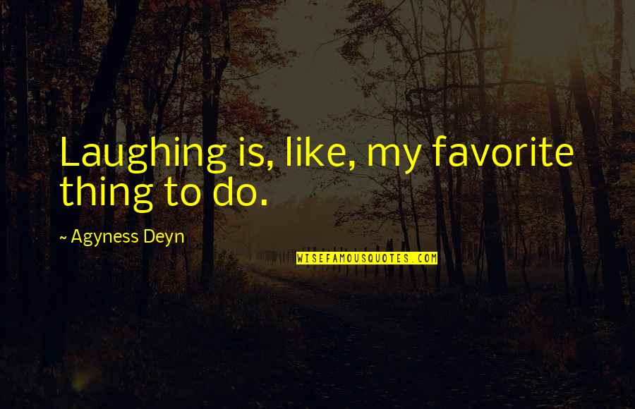 Agyness Quotes By Agyness Deyn: Laughing is, like, my favorite thing to do.