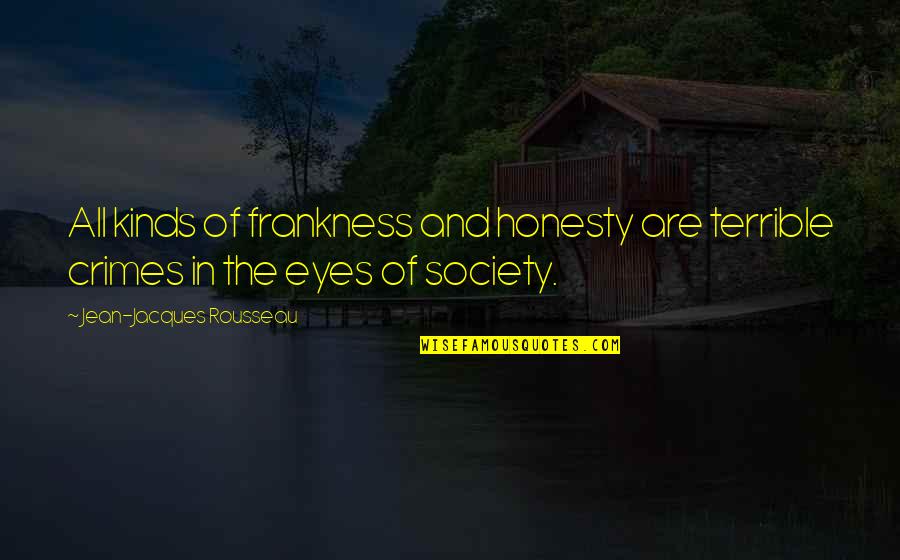 Agyness Quotes By Jean-Jacques Rousseau: All kinds of frankness and honesty are terrible