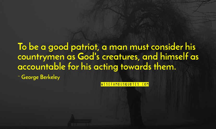Agyo Quotes By George Berkeley: To be a good patriot, a man must